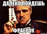 Далеко пойдешь Фраерок