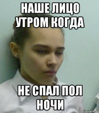Наше лицо утром когда Не спал пол ночи