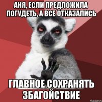 АНЯ, ЕСЛИ ПРЕДЛОЖИЛА ПОГУДЕТЬ, А ВСЕ ОТКАЗАЛИСЬ ГЛАВНОЕ СОХРАНЯТЬ ЗБАГОЙСТВИЕ