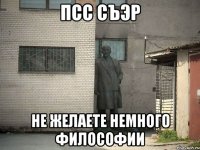 псс Съэр не желаете немного философии