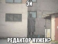 эй редактор нужен?