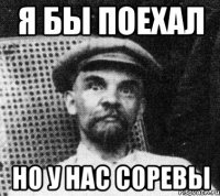 Я бы поехал Но у нас соревы