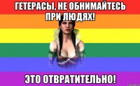 гетерасы, не обнимайтесь при людях! это отвратительно!