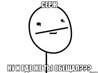 Серж Ну и где же ты обещал???