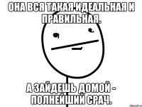 Она вся такая идеальная и правильная. А зайдешь домой - полнейший срач.