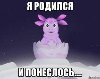 Я родился И понеслось....