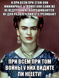 И при всём при этом они миииирные, Ь, войну они сами же не ведут, они не напрашиваются, их для развлечения отстреливают при всём при том войны у них видите ли нееету!