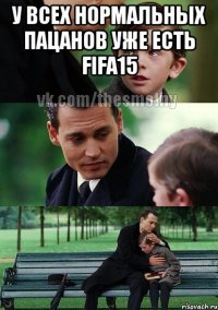 У всех нормальных пацанов уже есть fifa15 