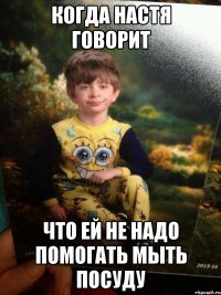 когда настя говорит что ей не надо помогать мыть посуду