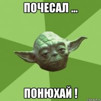 почесал ... понюхай !