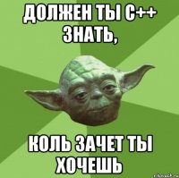 Должен ты C++ знать, коль зачет ты хочешь