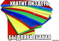 ХВАТИТ ПИЗДЕТЬ БЫДЛЯРА ЕБАНАЯ