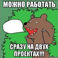 можно работать сразу на двух проектах!!!