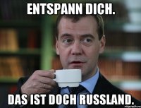 Entspann dich. das ist doch Russland.