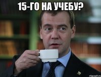 15-го на учебу? 