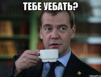 тебе уебать? 