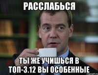 Расслабься ты же учишься в ТОП-3.12 вы особенные