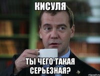 Кисуля ты чего такая серьезная?