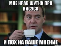 Мне нрав шутки про ИИСУСА И ПОх на ваше мнение