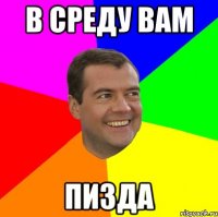 В среду вам пизда