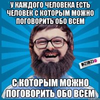 У каждого человека есть человек с которым можно поговорить обо всем с которым можно поговорить обо всем