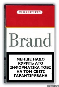 Менше надо курить ато інформатіка тобі на том світі гарантірувана