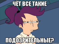 Чёт все Такие Подозрительные?