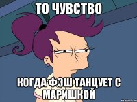 То чувство когда Фэш танцует с Маришкой