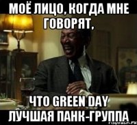 Моё лицо, когда мне говорят, что Green Day лучшая панк-группа