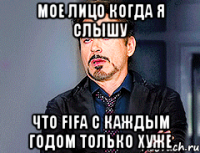 Мое лицо когда я слышу что FIFA с каждым годом только хуже