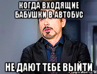 когда входящие бабушки в автобус не дают тебе выйти