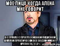 Моё лицо когда Алёна мне говорит В странах с прогрессивной акцизной шкалой практически все водки имеют крепость 37,5%