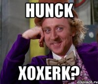 hunck xoxerk?