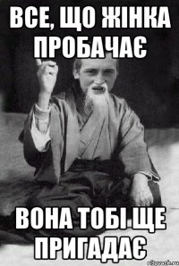 Все, що жінка пробачає вона тобі ще пригадає