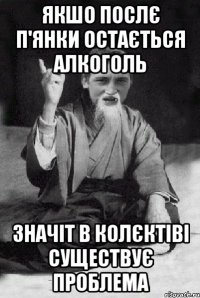 якшо послє п'янки остається алкоголь значіт в колєктіві существує проблема