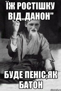 Їж ростішку від,,Данон" Буде пеніс,як батон