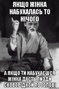 ЯКЩО ЖІНКА НАБУХАЛАСЬ ТО НІЧОГО А ЯКЩО ТИ НАБУХАЄШСЯ ЖІНКА ДАСТЬ ПИЗДИ СКОВОРІДКОЙ ПО ГОЛОВІ