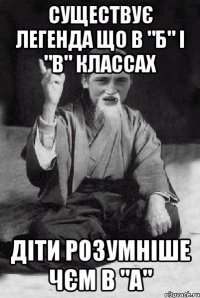 существує легенда що в "Б" і "В" классах діти розумніше чєм в "А"