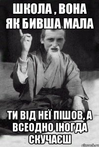 школа , вона як бивша мала ти від неї пішов, а всеодно іногда скучаєш