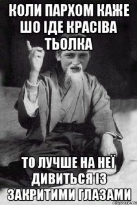 коли пархом каже шо іде красіва тьолка то лучше на неї дивиться із закритими глазами