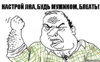 Настрой Jira, будь мужиком, блеать!