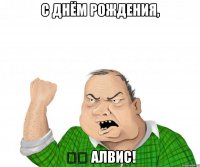 С днём рождения, &#822;&#822; Алвис!