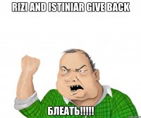 RIZI and ISTINIAR GIVE BACK БЛЕАТЬ!!!!!