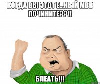 Когда вы этот е...ный МВВ почините??!! Блеать!!!