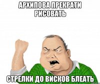 Архипова прекрати рисовать стрелки до висков блеать