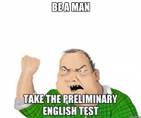 Be a man Take the Preliminary English Test