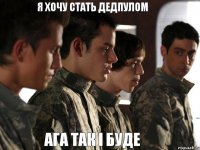 я хочу стать дедпулом ага так і буде