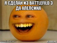 я сделан из BATTLEFILD 3 да апелсина 