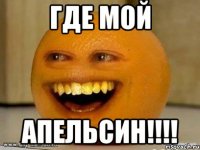 Где мой АПЕЛЬСИН!!!!