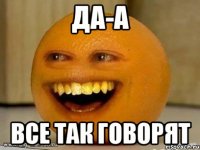 Да-а Все так говорят